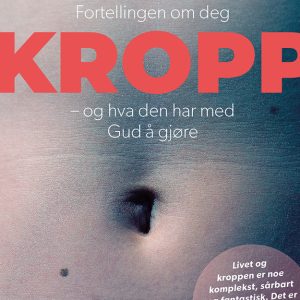 KROPP Fortellingen om deg - og hva den har med Gud å gjøre