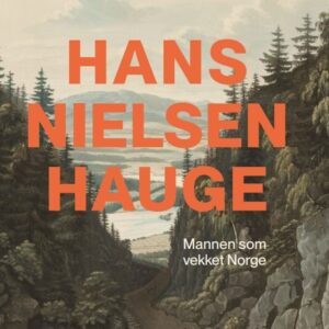 Hans Nielsen Hauge - Mannen som vekket Norge