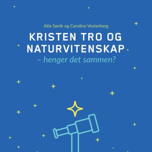 Kristen tro og naturvitenskap – henger de sammen?